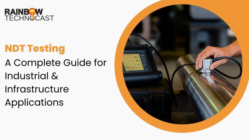 NDT Testing: A Complete Guide for Industrial & Infrastructure Applications