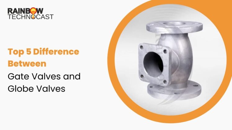 Top 5 Differences Between Gate Valves and Globe Valves