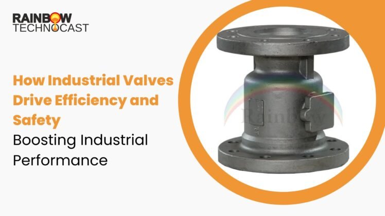 How Industrial Valves Drive Efficiency and Safety: Boosting Industrial Performance
