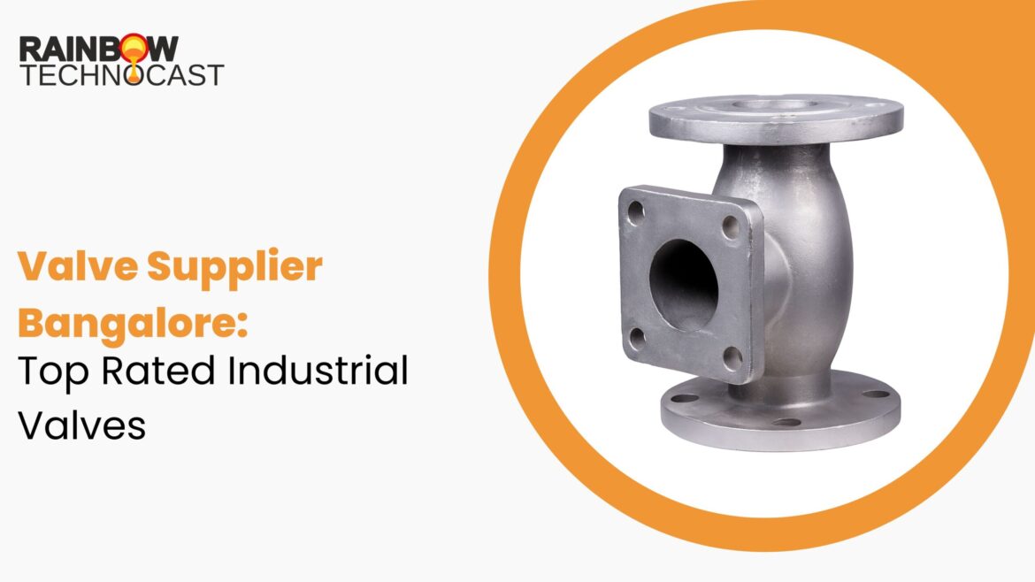 Valve Supplier Bangalore: Top Rated Industrial Valves - Rainbow Technocast