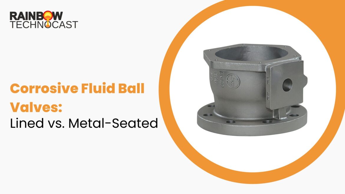 Corrosive Fluid Ball Valves: Lined vs. Metal-Seated