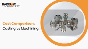 Cost Comparison: Casting vs Machining